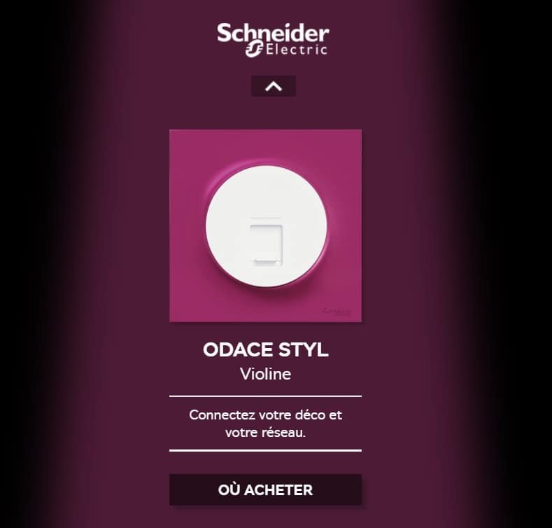 Schneider Electric a aussi créé un mini site interactif avec toute la gamme Odace Styl Odace Styl - Ajoutez du pep's à vos prises et interrupteurs